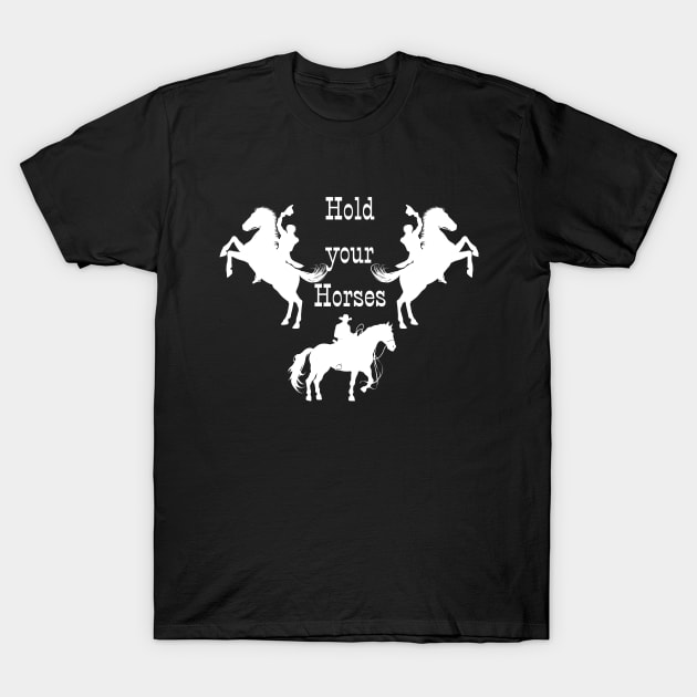 Hold your Horses! T-Shirt by meltubs76